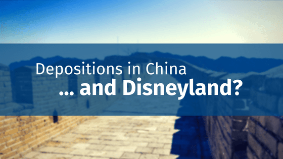 Depositions in China…and Disneyland? (Updated 2017)