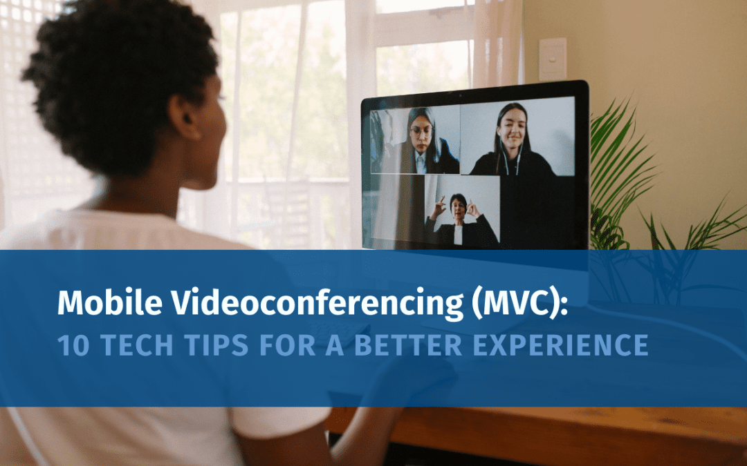 Mobile Videoconferencing (MVC): 10 Tech Tips for a Better Experience (Updated)